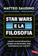 Star Wars e la filosofia. I grandi concetti del pensiero spiegati con Darth Vader, Yoda, la Principessa Leia e gli altri